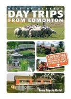 Best Of Alberta Day Trips From Edmonton: Revised And Updated By Joan Marie Galat