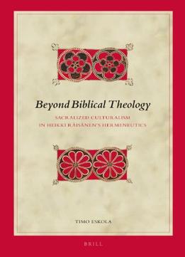 Beyond Biblical Theology: Sacralized Culturalism In Heikki Räisänen’S Hermeneutics