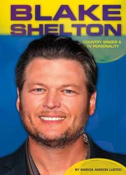 Blake Shelton: Country Singer & Tv Personality By Marcia Amidon Lusted