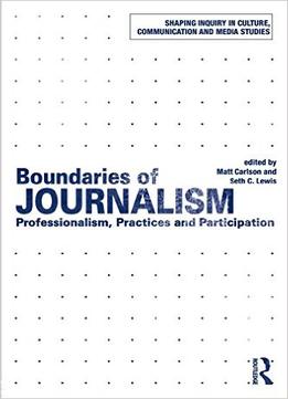 Boundaries Of Journalism: Professionalism, Practices And Participation