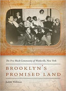 Brooklyn’S Promised Land: The Free Black Community Of Weeksville, New York