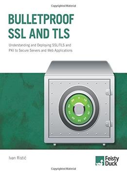 Bulletproof Ssl And Tls: Understanding And Deploying Ssl/Tls And Pki To Secure Servers And Web Applications