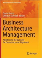 Business Architecture Management – Architecting The Business For Consistency And Alignment