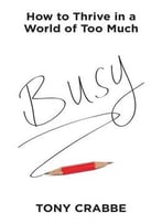 Busy: How To Thrive In A World Of Too Much