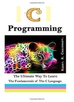 C Programming: The Ultimate Way To Learn The Fundamentals Of The C Language