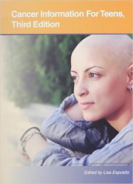 Cancer Information For Teens: Health Tips About Cancer Prevention, Risks, Diagnosis And Treatments, 3 Edition