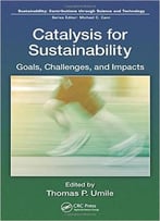 Catalysis For Sustainability: Goals, Challenges, And Impacts