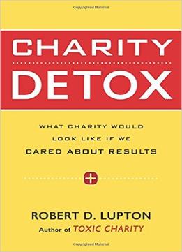 Charity Detox: What Would Charity Look Like If We Cared About Results