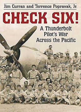 Check Six!: A Thunderbolt Pilot’S War Across The Pacific