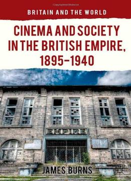 Cinema And Society In The British Empire, 1895-1940