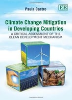 Climate Change Mitigation In Developing Countries: A Critical Assessment Of The Clean Develoment Mechanism