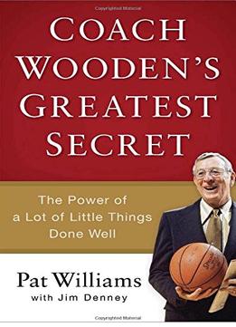 Coach Wooden’S Greatest Secret: The Power Of A Lot Of Little Things Done Well