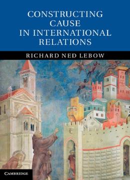 Constructing Cause In International Relations