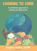 Cooking To Cure: A Nutritional Approach To Anxiety And Depression