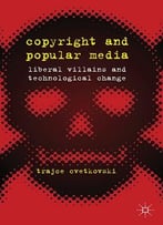 Copyright And Popular Media: Liberal Villains And Technological Change