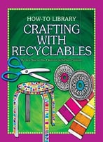 Crafting With Recyclables (How-To Library: Crafts) By Kathleen Petelinsek