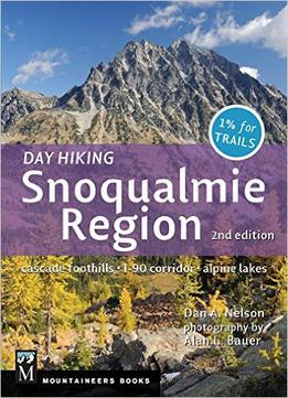 Day Hiking: Snoqualmie Region: Cascade Foothills, I-90 Corridor, Alpine Lakes, 2Nd Edition