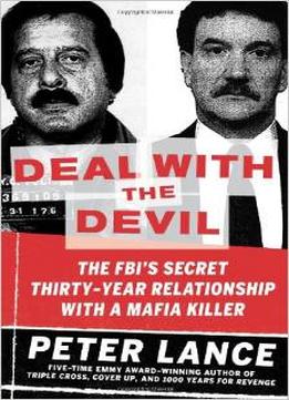 Deal With The Devil: The Fbi’S Secret Thirty-Year Relationship With A Mafia Killer By Peter Lance