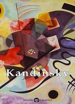 Delphi Collected Works Of Wassily Kandinsky (Illustrated) (Masters Of Art Book 12)