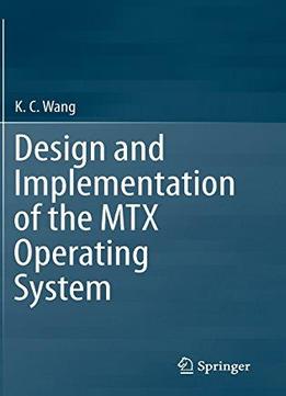 Design And Implementation Of The Mtx Operating System
