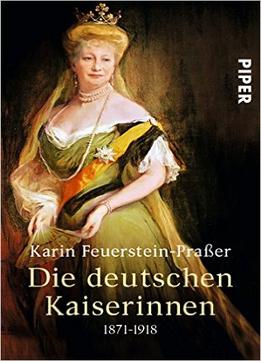 Die Deutschen Kaiserinnen: 1871-1918