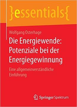 Die Energiewende: Potenziale Bei Der Energiegewinnung (Essentials)