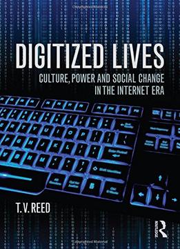 Digitized Lives: Culture, Power, And Social Change In The Internet Era