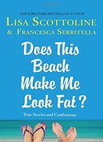 Does This Beach Make Me Look Fat?: True Stories And Confessions