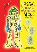 Draw Aliens And Space Objects In 4 Easy Steps: Then Write A Story