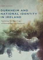 Durkheim And National Identity In Ireland: Applying The Sociology Of Knowledge And Religion