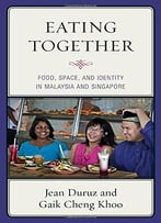 Eating Together: Food, Space, And Identity In Malaysia And Singapore