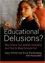 Educational Delusions?: Why Choice Can Deepen Inequality And How To Make Schools Fair