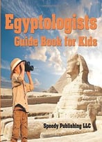 Egyptologists Guide Book For Kids By Speedy Publishing Llc