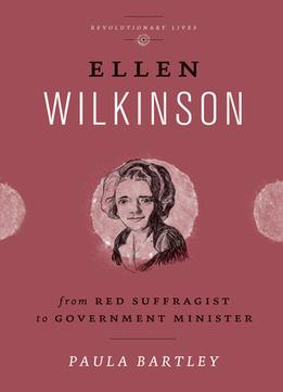 Ellen Wilkinson: From Red Suffragist To Government Minister