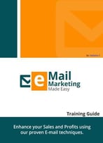 Email Marketing Made Easy – Training Guide: Learn How To Be Successful In Email Marketing Business