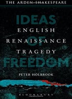 English Renaissance Tragedy: Ideas Of Freedom
