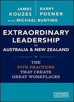 Extraordinary Leadership In Australia And New Zealand: The Five Practices That Create Great Workplaces