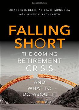 Falling Short: The Coming Retirement Crisis And What To Do About It