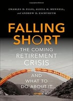 Falling Short: The Coming Retirement Crisis And What To Do About It