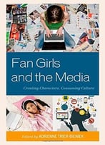 Fan Girls And The Media: Creating Characters, Consuming Culture