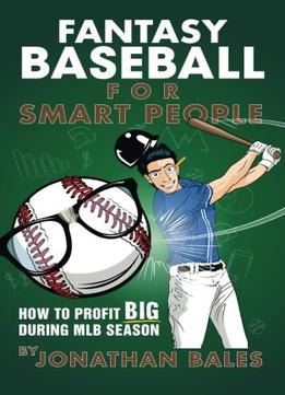 Fantasy Baseball For Smart People: How To Profit Big During Mlb Season