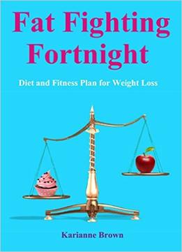 Fat Fighting Fortnight: Diet And Fitness Plan For Weight Loss