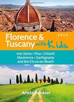 Florence And Tuscany With Kids: Florence And Tuscany Travel Guide 2015