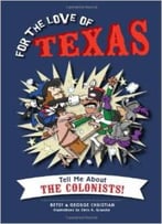 For The Love Of Texas:: Tell Me About The Colonists! By George Christian