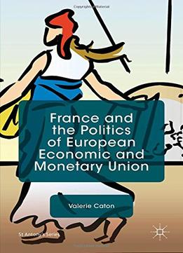 France And The Politics Of European Economic And Monetary Union