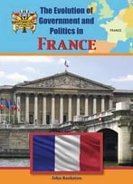 France (Evolution Of Government And Politics) By John Bankston