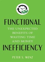 Functional Inefficiency: The Unexpected Benefits Of Wasting Time And Money