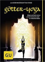 Götter-Yoga: Körper Und Geist Stärken Mit Der Himmlischen Kraft Der Indischen Götter