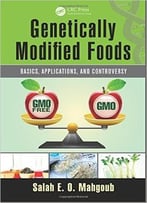 Genetically Modified Foods: Basics, Applications, And Controversy