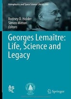 Georges Lemaître: Life, Science And Legacy (Astrophysics And Space Science Library) By Rodney D. Holder
